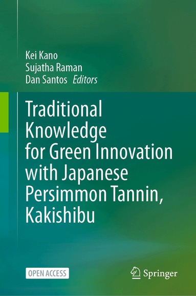 Kei Kano, Sujatha Raman, Dan Santos - Traditional Knowledge for Green Innovation with Japanese Persimmon Tannin, Kakishibu, Inbunden