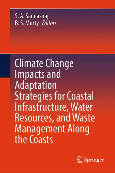 S. A. Sannasiraj, B. S. Murty - Climate Change Impacts and Adaptation Strategies for Coastal Infrastructure, Water Resources, and Waste Management Along the Coasts, Inbunden
