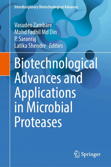 Vasudeo Zambare, Mohd Fadhil MD Din, P. Saranraj, Latika Shendre - Biotechnological Advances and Applications in Microbial Proteases, Inbunden