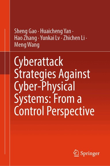 Sheng Gao, Huaicheng Yan, Hao Zhang, Yunkai Lv, Zhichen Li, Meng Wang - Cyberattack Strategies Against Cyber-Physical Systems: From a Control Perspective, Inbunden