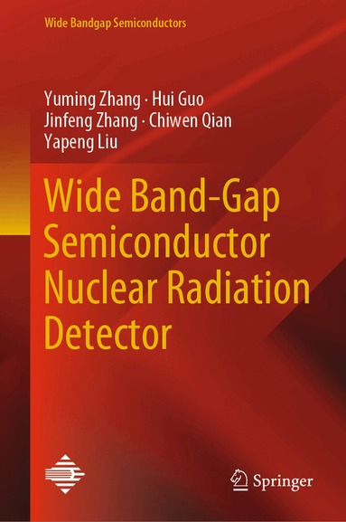Yuming Zhang, Hui Guo, Jinfeng Zhang, Chiwen Qian, Yapeng Liu - Wide Band-Gap Semiconductor Nuclear Radiation Detector, Inbunden