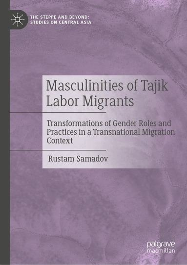 Rustam Samadov - Masculinities of Tajik Labor Migrants, Inbunden