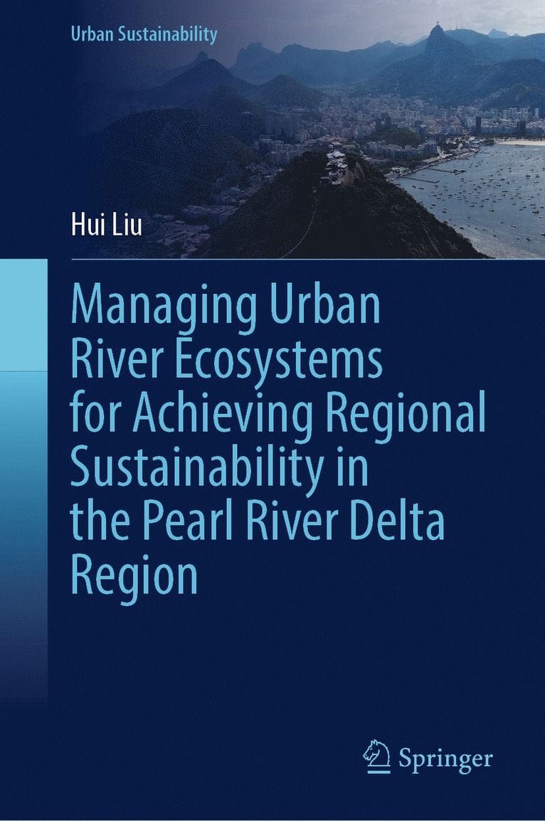 Hui Liu - Managing Urban River Ecosystems for Achieving Regional Sustainability in the Pearl River Delta Region, Inbunden