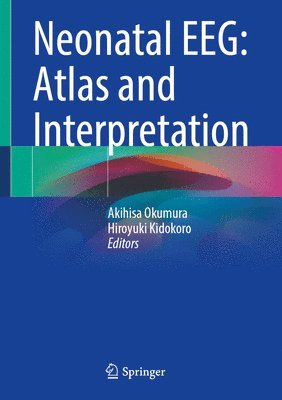 Akihisa Okumura, Hiroyuki Kidokoro - Neonatal EEG: Atlas and Interpretation, Inbunden