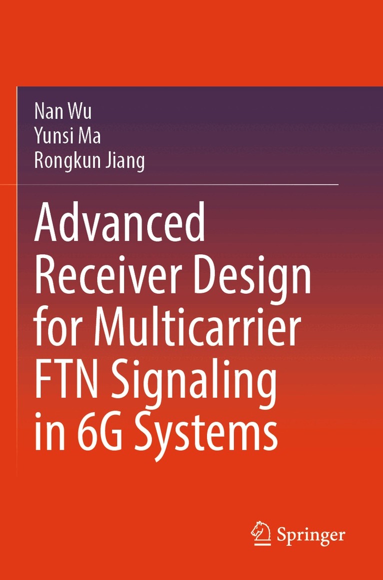 Nan Wu, Yunsi Ma, Rongkun Jiang - Advanced Receiver Design for Multicarrier FTN Signaling in 6G Systems, Häftad