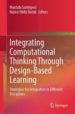 Mustafa Saritepeci, Hatice Yildiz Durak - Integrating Computational Thinking Through Design-Based Learning, Inbunden
