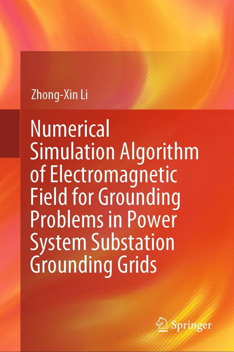 Zhong-Xin Li - Numerical Simulation Algorithm of Electromagnetic Field for Grounding Problems in Power System Substation Grounding Grids, Inbunden