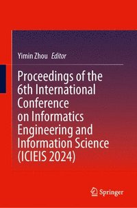 bokomslag Proceedings of the 6th International Conference on Informatics Engineering and Information Science (ICIEIS 2024)