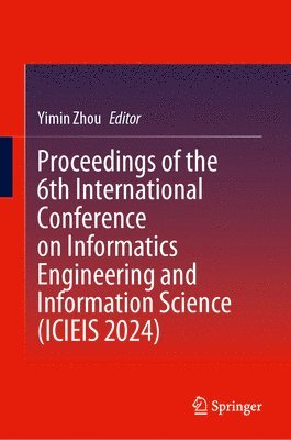 bokomslag Proceedings of the 6th International Conference on Informatics Engineering and Information Science (ICIEIS 2024)