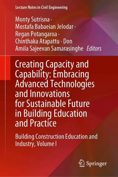Monty Sutrisna, Mostafa Babaeian Jelodar, Regan Potangaroa, Chinthaka Atapattu, DonAmila Sajeevan Samarasinghe - Creating Capacity and Capability: Embracing Advanced Technologies and Innovations for Sustainable Future in Building Education and Practice, Inbunden