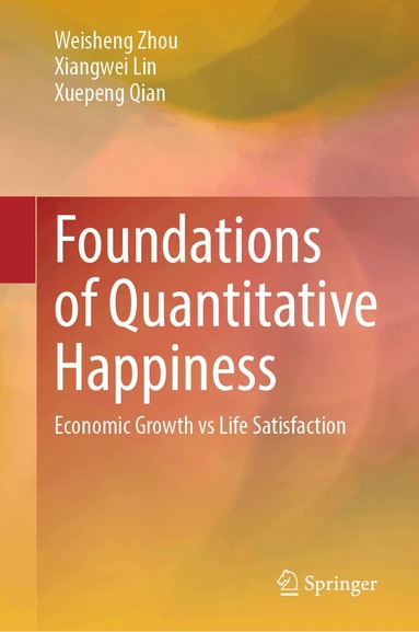 Weisheng Zhou, Xiangwei Lin, Xuepeng Qian - Foundations of Quantitative Happiness, Inbunden