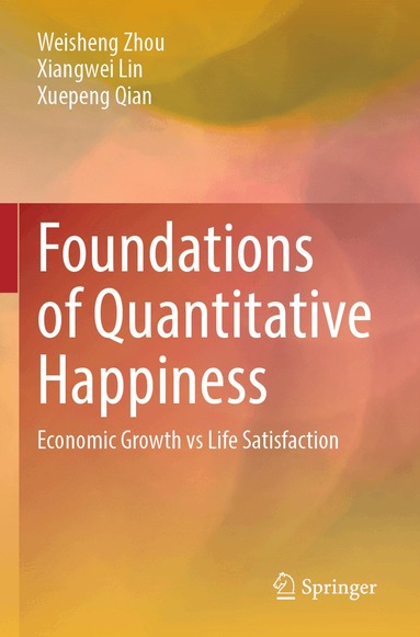 Weisheng Zhou, Xiangwei Lin, Xuepeng Qian - Foundations of Quantitative Happiness, Häftad