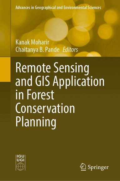 Kanak Moharir, Chaitanya B. Pande - Remote Sensing and GIS Application in Forest Conservation Planning, Inbunden