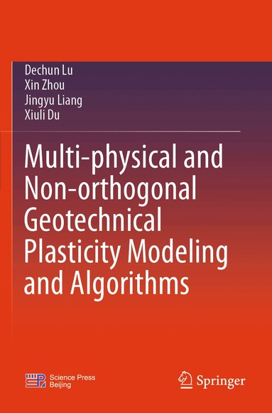 Dechun Lu, Xin Zhou, Jingyu Liang, Xiuli Du - Multi-physical and Non-orthogonal Geotechnical Plasticity Modeling and Algorithms, Häftad