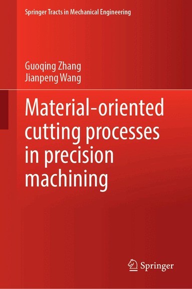 Guoqing Zhang, Jianpeng Wang - Material-Oriented Cutting Processes in Precision Machining, Inbunden