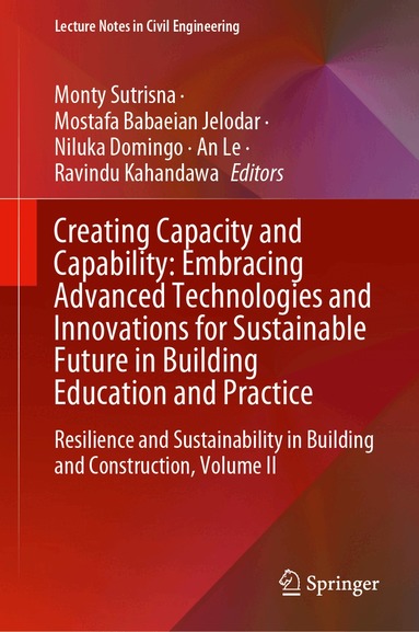 Monty Sutrisna, Mostafa Babaeian Jelodar, Niluka Domingo, An Le, Ravindu Kahandawa - Creating Capacity and Capability: Embracing Advanced Technologies and Innovations for Sustainable Future in Building Education and Practice, Inbunden