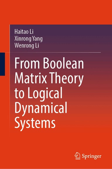 Haitao Li, Xinrong Yang, Wenrong Li - From Boolean Matrix Theory to Logical Dynamical Systems, Inbunden