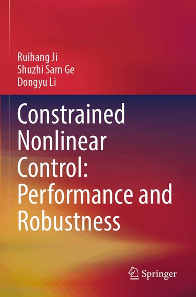 Ruihang Ji, Shuzhi Sam Ge, Dongyu Li - Constrained Nonlinear Control: Performance and Robustness, Häftad