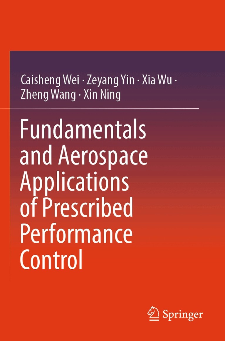 Caisheng Wei, Zeyang Yin, Xia Wu, Zheng Wang, Xin Ning - Fundamentals and Aerospace Applications of Prescribed Performance Control, Häftad
