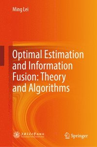 bokomslag Optimal Estimation and Information Fusion: Theory and Algorithms