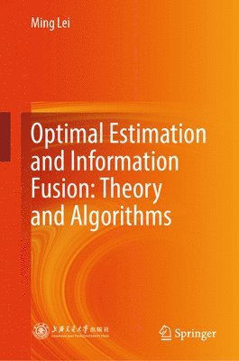 bokomslag Optimal Estimation and Information Fusion: Theory and Algorithms
