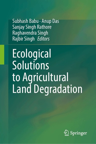 Subhash Babu, Anup Das, Sanjay Singh Rathore, Raghavendra Singh, Rajbir Singh - Ecological Solutions to Agricultural Land Degradation, Inbunden