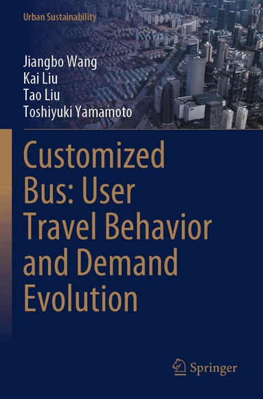 Jiangbo Wang, Kai Liu, Tao Liu, Toshiyuki Yamamoto - Customized Bus: User Travel Behavior and Demand Evolution, Häftad