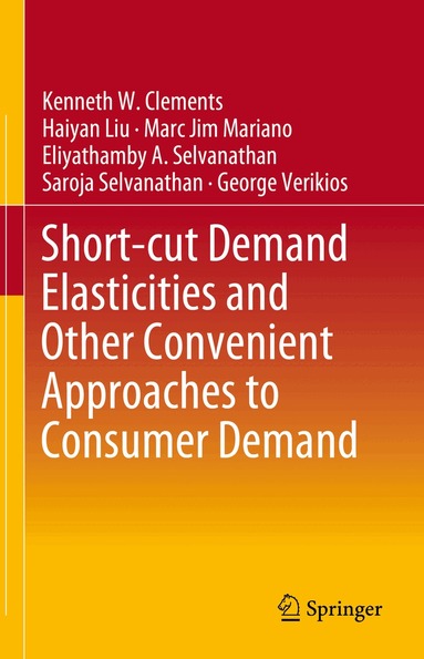 Kenneth W. Clements, Haiyan Liu, Marc Jim M. Mariano, Eliyathamby A. Selvanathan, Saroja Selvanathan, George Verikios - Short-cut Demand Elasticities and Other Convenient Approaches to Consumer Demand, Inbunden
