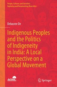 bokomslag Indigenous Peoples and the Politics of Indigeneity in India: A Local Perspective on a Global Movement