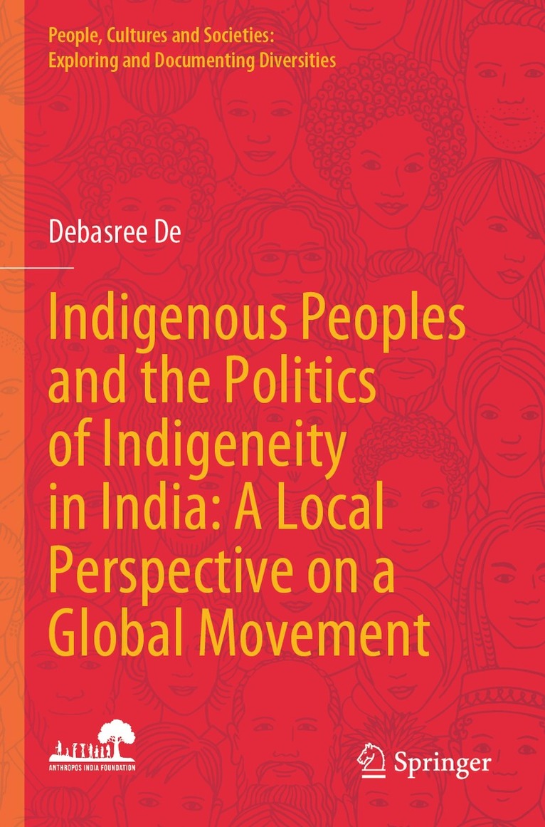 Debasree De - Indigenous Peoples and the Politics of Indigeneity in India: A Local Perspective on a Global Movement, Häftad