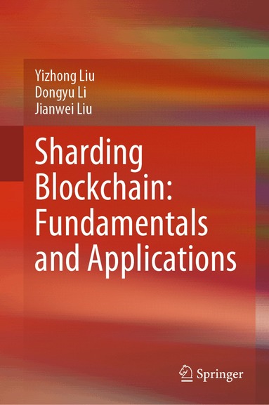 Yizhong Liu, Dongyu Li, Jianwei Liu - Sharding Blockchain: Fundamentals and Applications, Inbunden