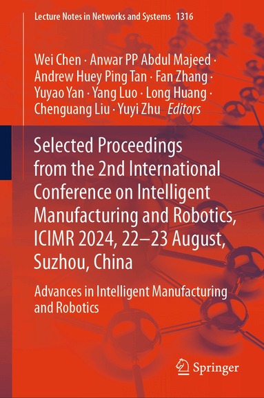 Wei Chen, Anwar PP Abdul Majeed, Andrew Huey Ping Tan, Fan Zhang, Yuyao Yan, Yang Luo, Long Huang, Chenguang Liu, Yuyi Zhu - Selected Proceedings from the 2nd International Conference on Intelligent Manufacturing and Robotics, ICIMR 2024, 22-23 August, Suzhou, China, Inbunden