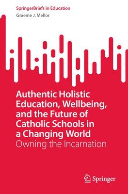 bokomslag Authentic Holistic Education, Wellbeing, and the Future of Catholic Schools in a Changing World
