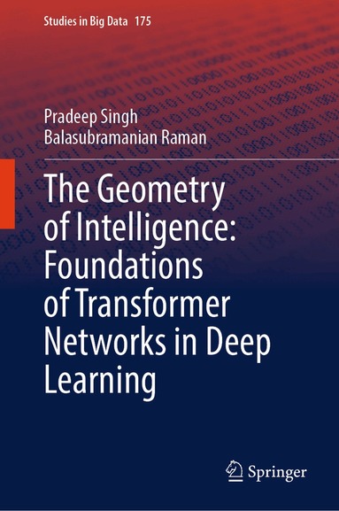 Pradeep Singh, Balasubramanian Raman - Geometry of Intelligence: Foundations of Transformer Networks in Deep Learning, Inbunden