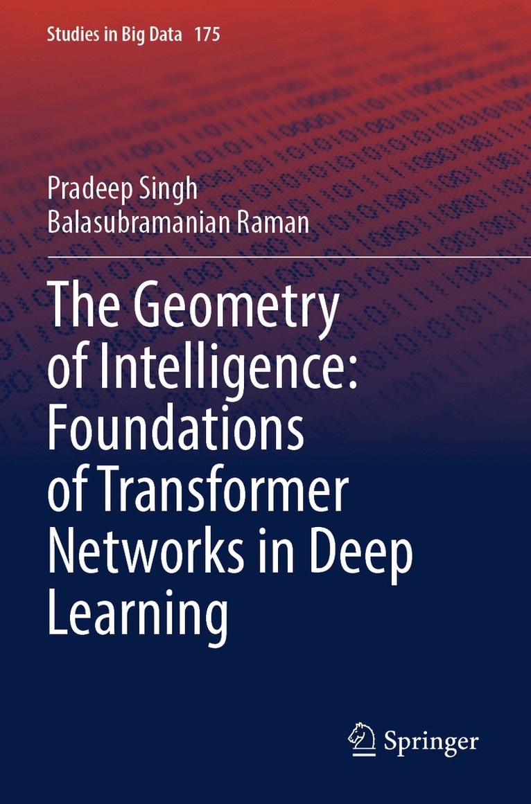 Pradeep Singh, Balasubramanian Raman - Geometry of Intelligence: Foundations of Transformer Networks in Deep Learning, Häftad