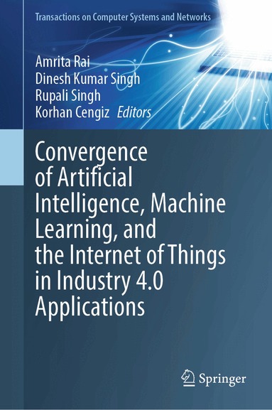 Amrita Rai, Dinesh Kumar Singh, Rupali Singh, Korhan CENGİZ - Convergence of Artificial Intelligence, Machine Learning, and the Internet of Things in Industry 4.0 Applications, Inbunden