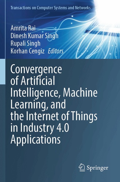 Amrita Rai, Dinesh Kumar Singh, Rupali Singh, Korhan CENGİZ - Convergence of Artificial Intelligence, Machine Learning, and the Internet of Things in Industry 4.0 Applications, Häftad