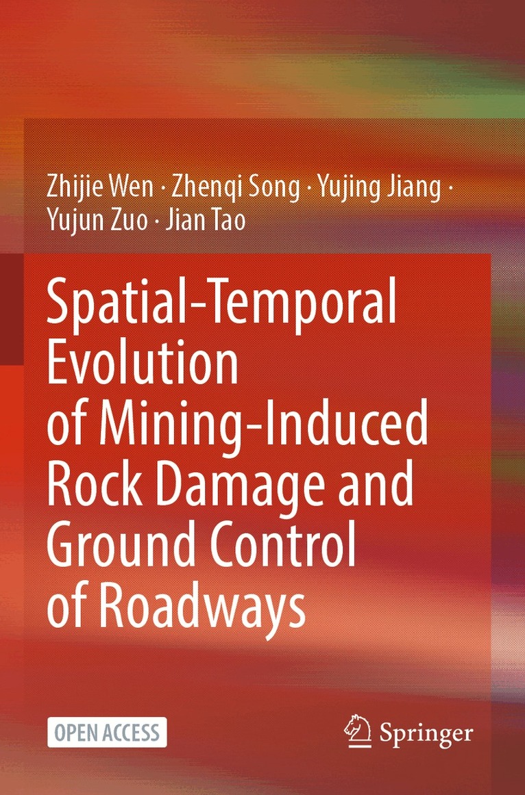 Zhijie Wen, Zhenqi Song, Yujing Jiang, Yujun Zuo, Jian Tao - Spatial-Temporal Evolution of Mining-Induced Rock Damage and Ground Control of Roadways, Häftad