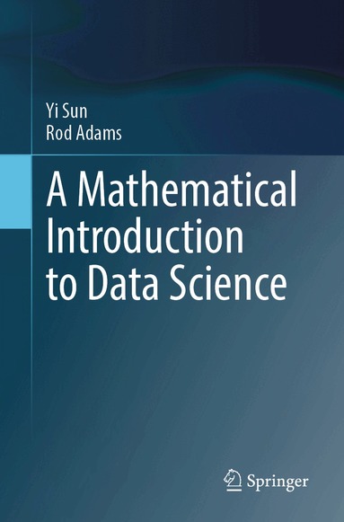 Yi Sun, Rod Adams - Mathematical Introduction to Data Science, Häftad