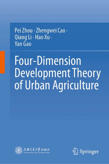 Pei Zhou, Zhengwei Cao, Qiang Li, Hao Xu, Yan Gao - Four-Dimension Development Theory of Urban Agriculture, Inbunden