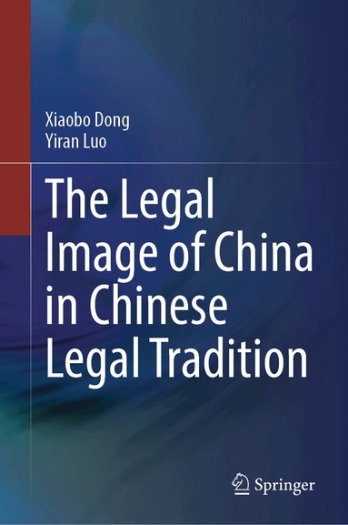 Xiaobo Dong, Yiran Luo - Legal Image of China in Chinese Legal Tradition, Inbunden