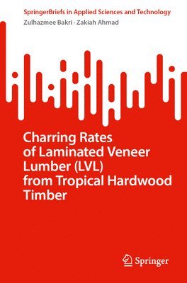 bokomslag Charring Rates of Laminated Veneer Lumber (LVL) from Tropical Hardwood Timber