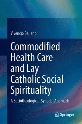 bokomslag Commodified Health Care and Lay Catholic Social Spirituality