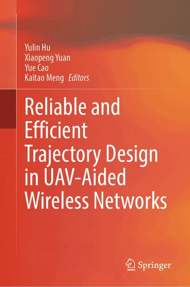 Yulin Hu, Xiaopeng Yuan, Yue Cao, Kaitao Meng - Reliable and Efficient Trajectory Design in UAV-Aided Wireless Networks, Inbunden