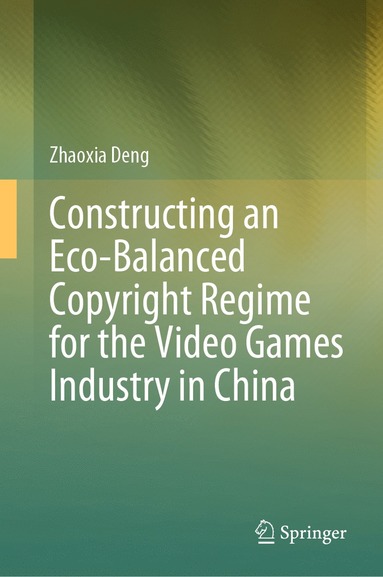 bokomslag Constructing an Eco-Balanced Copyright Regime for the Video Game Industry in China