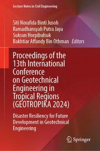 bokomslag Proceedings of the 13th International Conference on Geotechnical Engineering in Tropical Regions (GEOTROPIKA 2024)