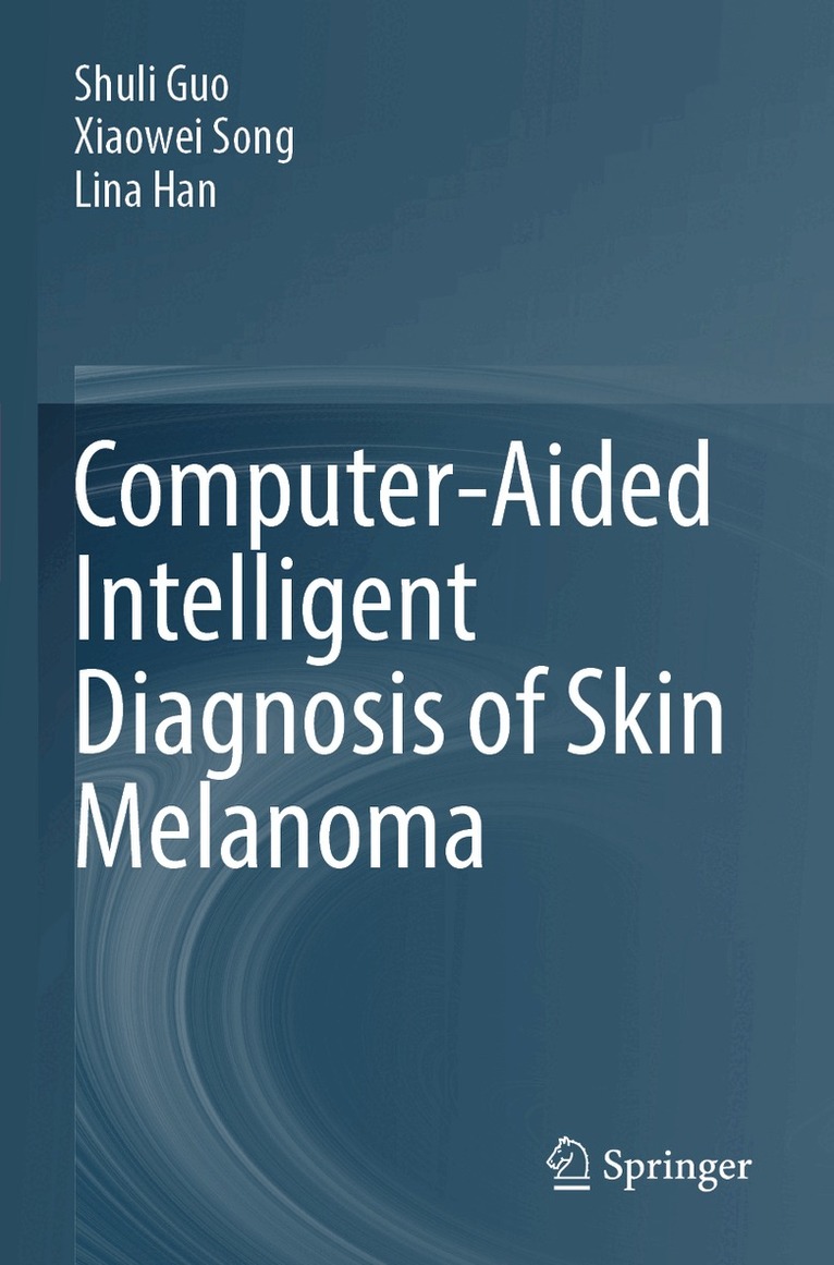 Shuli Guo, Xiaowei Song, Lina Han - Computer-Aided Intelligent Diagnosis of Skin Melanoma, Häftad