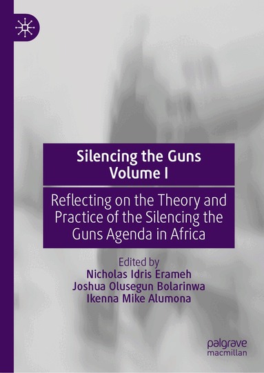Ikenna Mike Alumona, Nicholas Idris Erameh, Joshua Olusegun Bolarinwa, Ikenna Mike Alumona - Silencing the Guns Volume I, Inbunden
