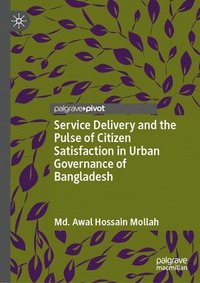 bokomslag Service Delivery and the Pulse of Citizen Satisfaction in Urban Governance of Bangladesh