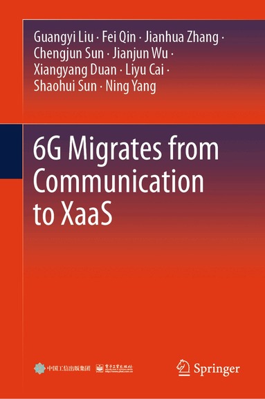 Guangyi Liu, Fei Qin, Jianhua Zhang, Chengjun Sun, Jianjun Wu, Xiangyang Duan, Liyu Cai, Shaohui Sun, Ning Yang - 6G Migrates from Communication to XaaS, Inbunden